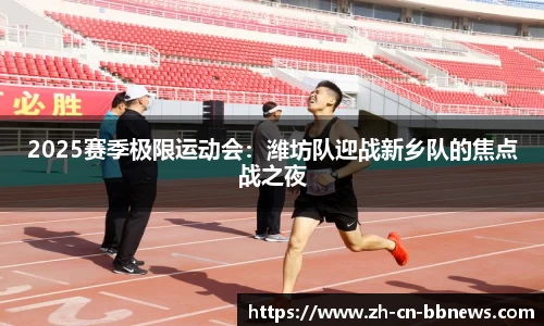 2025赛季极限运动会:潍坊队迎战新乡队的焦点战之夜