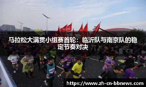 马拉松大满贯小组赛首轮:临沂队与南京队的稳定节奏对决