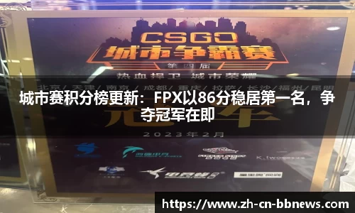 城市赛积分榜更新:FPX以86分稳居第一名,争夺冠军在即